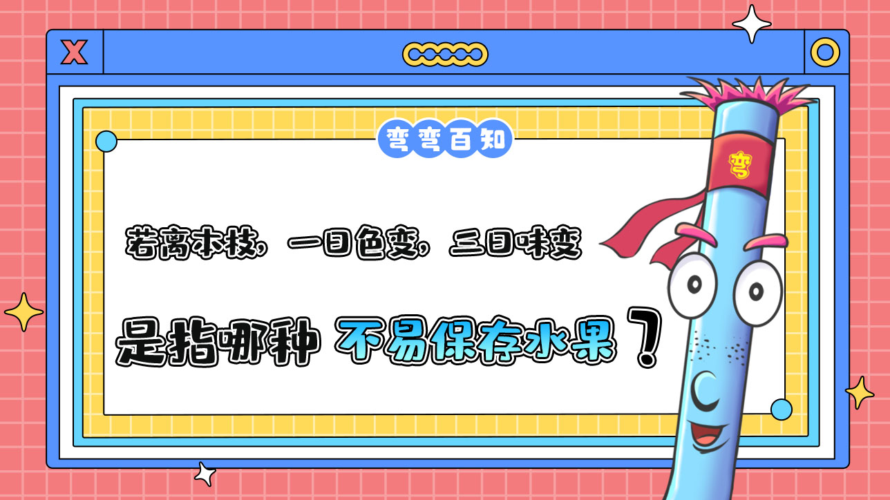 古人云“若離本枝，一日色變，三日味變”是指哪種不易保存的水果？.jpg