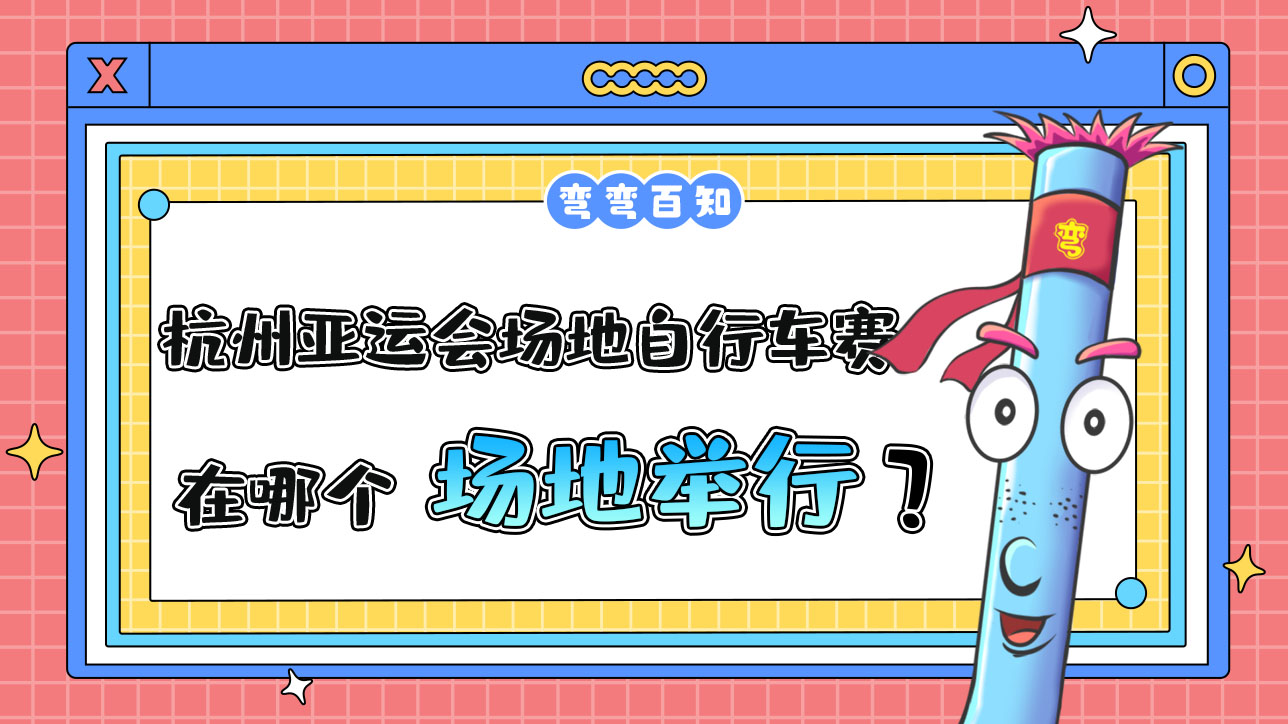 杭州亞運(yùn)會(huì)場(chǎng)地自行車賽在哪個(gè)場(chǎng)地舉行？.jpg