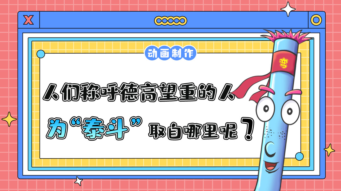 人們常稱(chēng)呼德高望重的人為“泰斗”取自哪里呢？.jpg